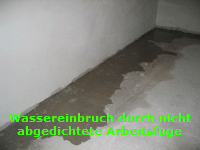 Wassereinbruch durch nicht
abgedichtete Arbeitsfuge
